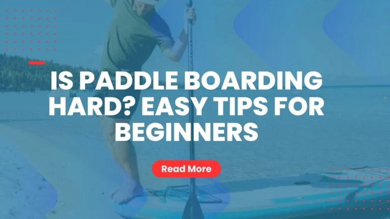 Is Paddle Boarding Hard? Easy Tips for Beginners